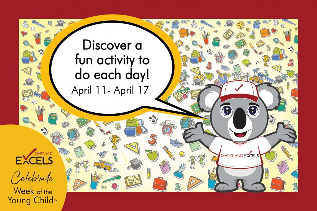 Kacey the Quality Koala for Maryland EXCELS says to discover a fun activity to do each day during the Week of the Young Child