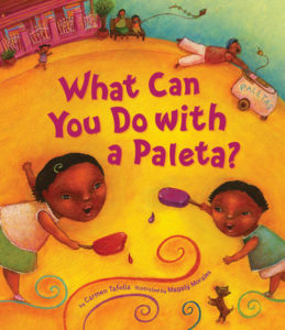 What Can You Do with a Paleta? By Carmen Tafolla. Illustrated by Magaly Morales.